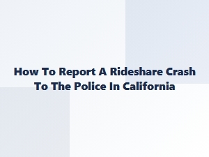 Reporting a California Rideshare Crash to Police