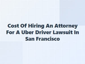 Uber Driver Accident Lawyer Costs in San Francisco